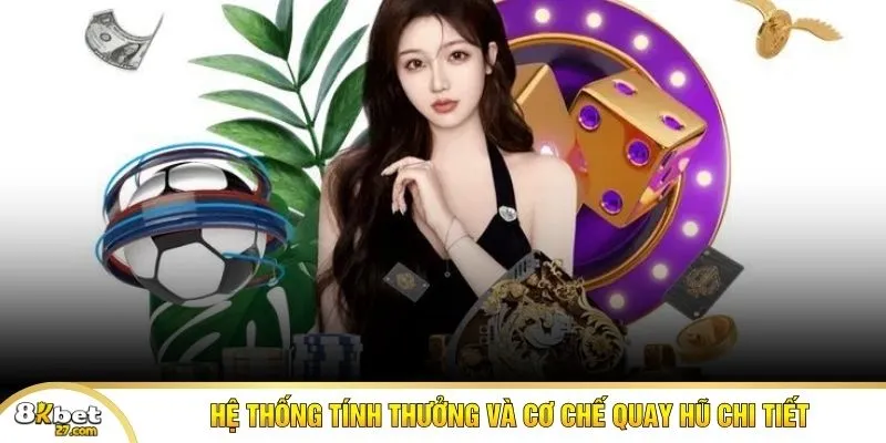 Hệ thống tính thưởng và cơ chế quay hũ chi tiết