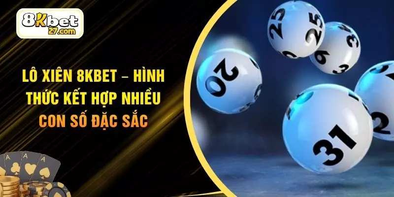 Lô Xiên 8KBET – Hình Thức Kết Hợp Nhiều Con Số Đặc Sắc