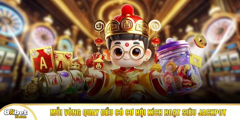 Mỗi vòng quay đều có cơ hội kích hoạt siêu jackpot